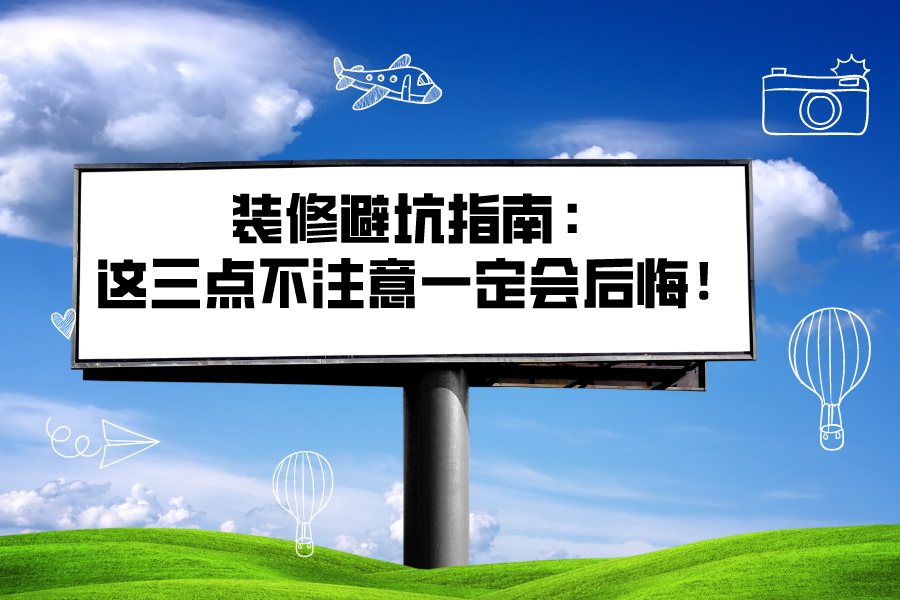 裝修避坑指南：這三點(diǎn)不注意一定會(huì)后悔！